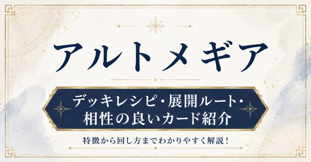 アルトメギア　デッキレシピ・展開ルート・相性の良いカード　遊戯王