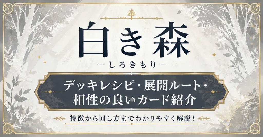 白き森　デッキレシピ・展開ルート・相性の良いカード　遊戯王